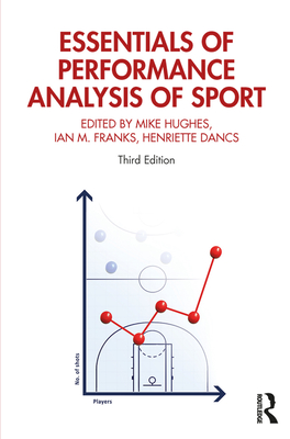 Essentials of Performance Analysis in Sport: Third edition - Hughes, Mike (Editor), and Franks, Ian M. (Editor), and Dancs, Henriette (Editor)