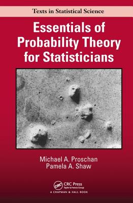 Essentials of Probability Theory for Statisticians - Proschan, Michael A, and Shaw, Pamela A