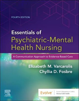 Essentials of Psychiatric Mental Health Nursing: A Communication Approach to Evidence-Based Care - Varcarolis, Elizabeth M., and Fosbre, Chyllia D, MSN, RN