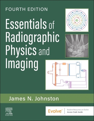 Essentials of Radiographic Physics and Imaging - Johnston, James