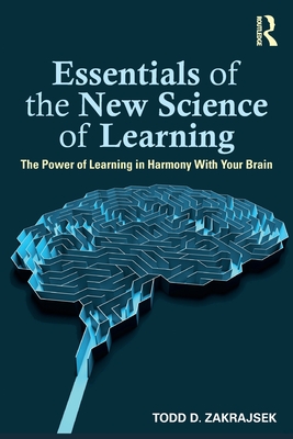 Essentials of the New Science of Learning: The Power of Learning in Harmony with Your Brain - Zakrajsek, Todd D