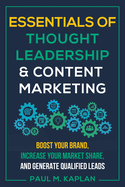 Essentials of Thought Leadership and Content Marketing: Boost Your Brand, Increase Your Market Share, and Generate Qualified Leads