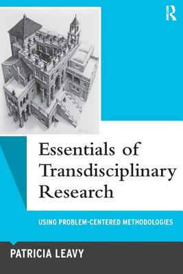 Essentials of Transdisciplinary Research: Using Problem-Centered Methodologies - Leavy, Patricia, PhD