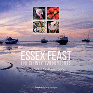 Essex Feast: One County, Twenty Chefs: Cookbook and Food Lovers' Guide