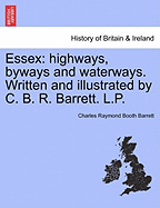 Essex: Highways, Byways and Waterways. Written and Illustrated by C. B. R. Barrett. L.P. - Barrett, Charles Raymond Booth