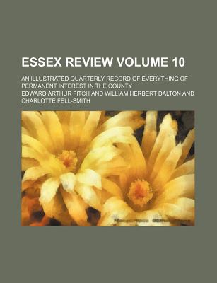 Essex Review; An Illustrated Quarterly Record of Everything of Permanent Interest in the County Volume 11 - Fitch, Edward Arthur