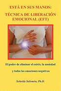 Esta En Sus Manos. Tecnica de Liberacion Emocional (Eft): El Poder de Eliminar El Estres, La Ansiedad y Todas Las Emociones Negativas