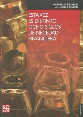 Esta Vez Es Distinto: Ocho Siglos de Necedad Financiera - Reinhart, Carmen M, and Rogoff, Kenneth S