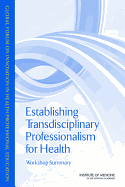 Establishing Transdisciplinary Professionalism for Improving Health Outcomes: Workshop Summary