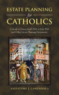 Estate Planning for Catholics: A Guide to Doing God's Will in Your Will (and Other Estate Planning Documents)