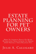 Estate Planning for Pet Owners: How to Achieve Peace of Mind by Getting Your Affairs in Order and Protect Your Beloved Pet