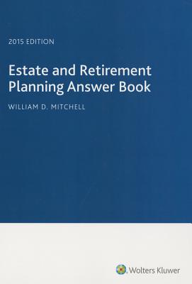 Estate & Retirement Planning Answer Book, 2015 Edition - Mitchell, William D