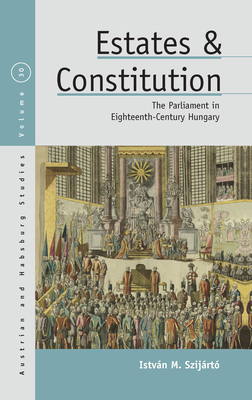 Estates and Constitution: The Parliament in Eighteenth-Century Hungary - Szijrt, Istvn M