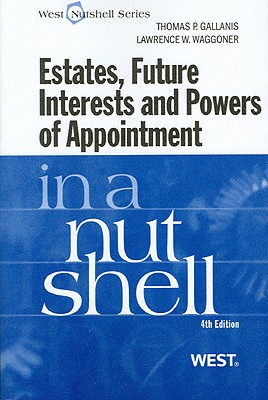 Estates, Future Interests and Powers of Appointment in a Nutshell - Gallanis, Thomas, and Waggoner, Lawrence