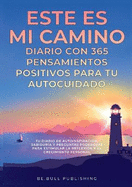 ESTE ES MI CAMINO Diario con 365 Pensamientos Positivos para tu Autocuidado: Tu Diario de Autoinspiracin, Sabidura y Preguntas Poderosas para Estimular la Reflexin y el Crecimiento Personal