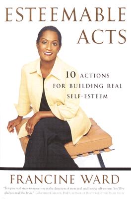 Esteemable Acts: 10 Actions for Building Real Self-Esteem - Ward, Francine