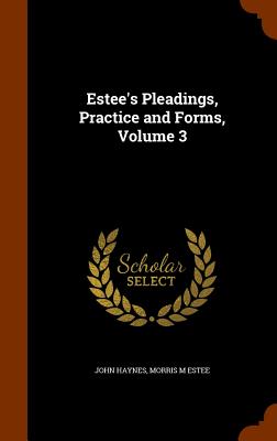 Estee's Pleadings, Practice and Forms, Volume 3 - Haynes, John, and Estee, Morris M