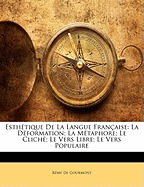 Esth?tique de la Langue Fran?aise: La D?formation; La M?taphore; Le Clich?; Le Vers Libre; Le Vers Populaire - De Gourmont, Remy