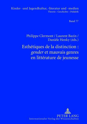 Esth?tiques de la Distinction: Gender? Et Mauvais Genres En Litt?rature de Jeunesse - Ewers-Uhlmann, Hans-Heino (Editor), and Clermont, Philippe (Editor), and Bazin, Laurent (Editor)