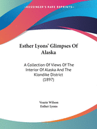 Esther Lyons' Glimpses of Alaska: A Collection of Views of the Interior of Alaska and the Klondike District (1897)