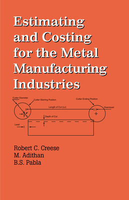 Estimating and Costing for the Metal Manufacturing Industries - Creese, Robert, and Adithan, M