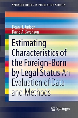 Estimating Characteristics of the Foreign-Born by Legal Status: An Evaluation of Data and Methods - Judson, Dean H., and Swanson, David A.