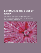 Estimating the Cost of Work: With Special Reference to Unstandardized Operations, as in Jobbing Shops or Repair Work