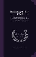 Estimating the Cost of Work: With Special Reference to Unstandardized Operations, As in Jobbing Shops Or Repair Work