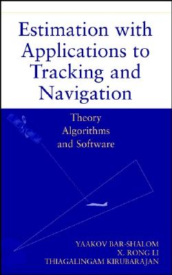 Estimation with Applications to Tracking and Navigation: Theory Algorithms and Software - Bar-Shalom, Yaakov, and Li, X Rong, and Kirubarajan, Thiagalingam