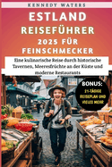 Estland Reisef?hrer 2025 f?r Feinschmecker: Eine kulinarische Reise durch historische Tavernen, Meeresfr?chte an der K?ste und moderne Restaurants