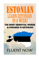 Estonian: Learn Estonian in a Week!: The Most Essential Words & Phrases in Estonian!