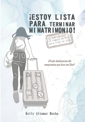 Estoy lista para terminar mi matrimonio: El matrimonio, un regalo de Dios para toda la vida - Altamar Rocha, Kelly Johanna, and Carbonell Colina, ?lvaro Enrique (Preface by), and Lara Chavez, Damaris (Illustrator)