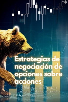 Estrategias de negociaci?n de opciones sobre acciones: Un viaje paso a paso hacia la comprensi?n de las opciones sobre acciones - Stone, Kasey