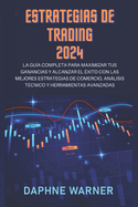 Estrategias de Trading 2024: La gu?a completa para maximizar tus beneficios y alcanzar el ?xito con las mejores estrategias de trading, anlisis t?cnico y herramientas avanzadas