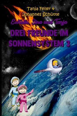 Estrelle, Sina und Tanja: Drei Freunde im Sonnensystem 3 - Schtte S, Johannes, and Feiler F, Tanja