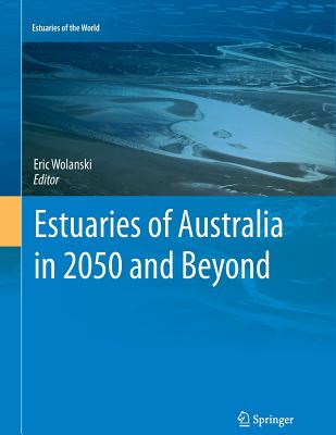 Estuaries of Australia in 2050 and beyond - Wolanski, Eric (Editor)