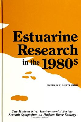 Estuarine Research in the 1980s: The Hudson River Environmental Society Seventh Symposium on Hudson River Ecology - Smith, C Lavett (Editor)