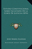 Estudio Constitucional Sobre Facultades De La Corte De Justicia (1874)