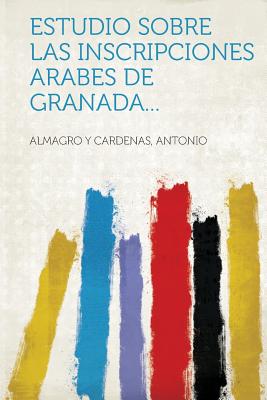 Estudio Sobre Las Inscripciones Arabes de Granada... - Almagro y Cardenas, Antonio (Creator)