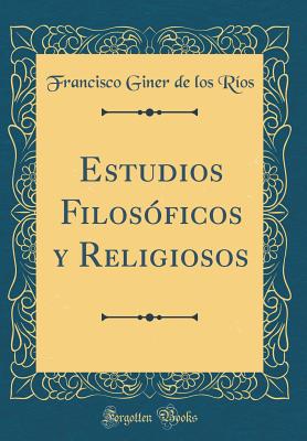 Estudios Filosficos Y Religiosos (Classic Reprint) - Rios, Francisco Giner De Los