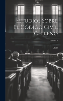 Estudios Sobre El C?digo Civil Chileno; Volume 5 - Chile (Creator)