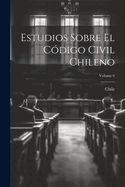 Estudios Sobre El C?digo Civil Chileno; Volume 6