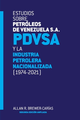 ESTUDIOS SOBRE PETRLEOS DE VENEZUELA S.A. PDVSA, Y LA INDUSTRIA PETROLERA NACIONALIZADA 1974-2021 (Segunda edicin) - Brewer-Carias, Allan R