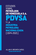 ESTUDIOS SOBRE PETR?LEOS DE VENEZUELA S.A. PDVSA, Y LA INDUSTRIA PETROLERA NACIONALIZADA 1974-2021 (Segunda edici?n)