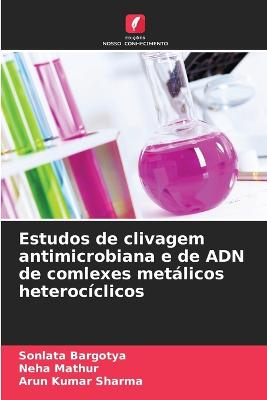 Estudos de clivagem antimicrobiana e de ADN de comlexes metlicos heteroc?clicos - Bargotya, Sonlata, and Mathur, Neha, and Sharma, Arun Kumar