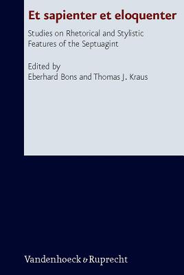 Et Sapienter Et Eloquenter: Studies on Rhetorical and Stylistic Features of the Septuagint - Bons, Eberhard (Editor), and Kraus, Thomas J (Editor)
