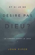 Et si je ne dsire pas Dieu ?: Le combat pour la joie