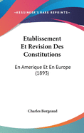 Etablissement Et Revision Des Constitutions: En Amerique Et En Europe (1893)