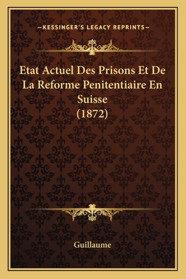 Etat Actuel Des Prisons Et de La Reforme Penitentiaire En Suisse (1872) - Guillaume