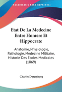 Etat De La Medecine Entre Homere Et Hippocrate: Anatomie, Physiologie, Pathologie, Medecine Militaire, Historie Des Ecoles Medicales (1869)